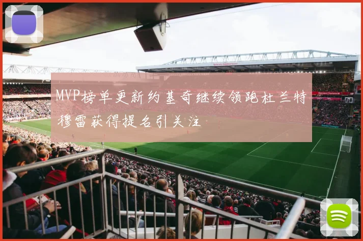 MVP榜单更新约基奇继续领跑杜兰特穆雷获得提名引关注