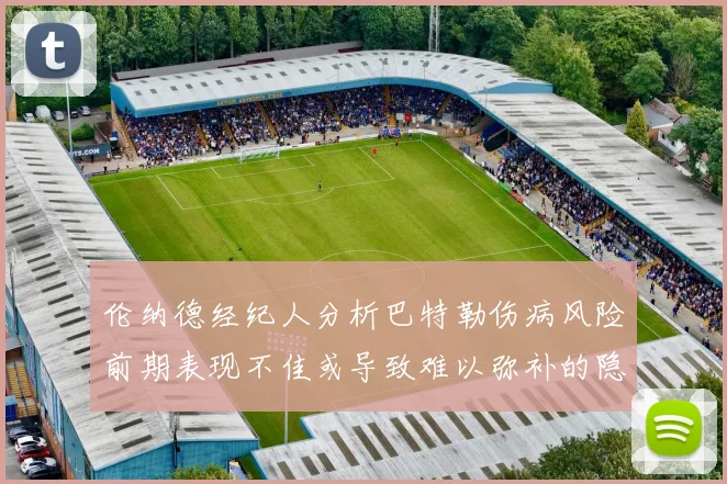 伦纳德经纪人分析巴特勒伤病风险前期表现不佳或导致难以弥补的隐患