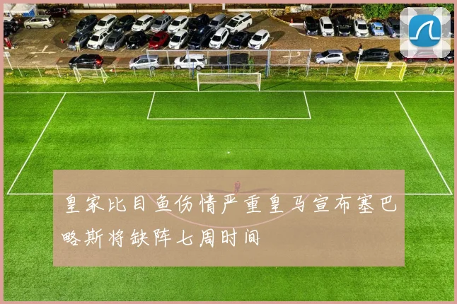 皇家比目鱼伤情严重皇马宣布塞巴略斯将缺阵七周时间