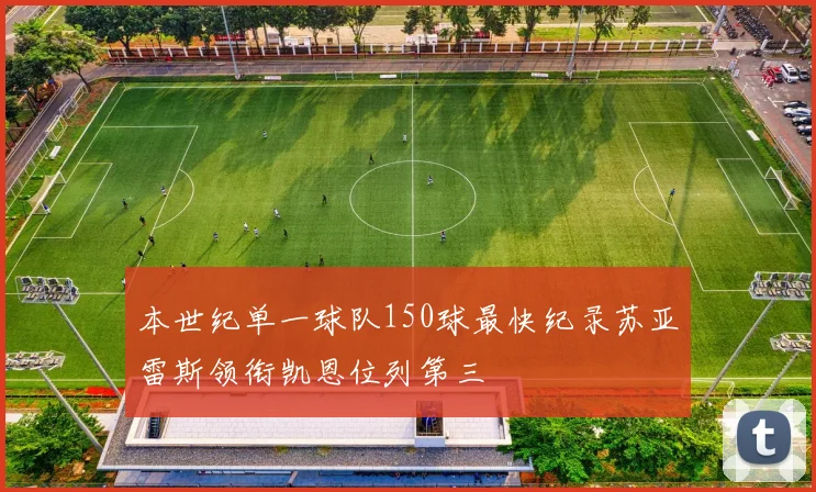 本世纪单一球队150球最快纪录苏亚雷斯领衔凯恩位列第三