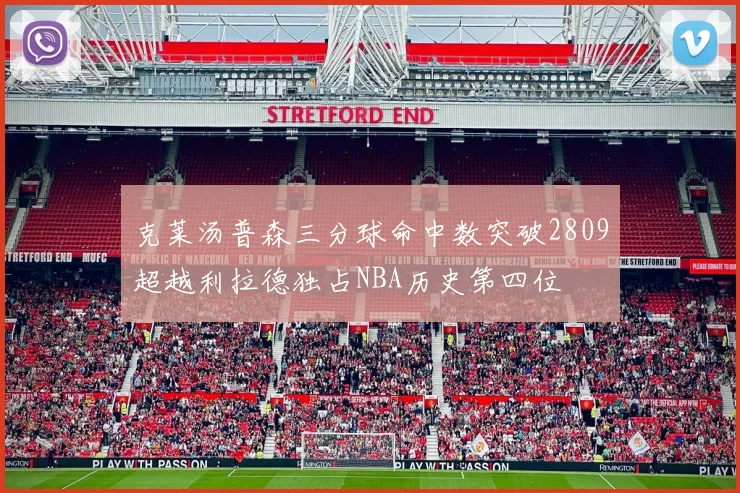 克莱汤普森三分球命中数突破2809超越利拉德独占NBA历史第四位